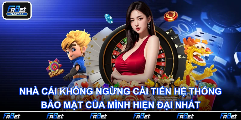Nhà cái không ngừng cải tiến hệ thống bảo mật của mình hiện đại nhất